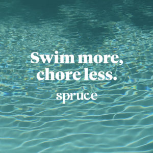 Text 'Swim more, chore less,' and white Spruce logo on top of swimming pool background.