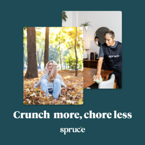 Two images, one of a woman jumping into a pile of leaves and the other of a Spruce Professional cleaning a dining table. Both are laid on top of a dark teal background with the words 'Crunch more, chore less' underneath, then the Spruce logo.